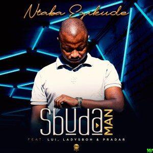 Sbuda Man – Ntaba Ezikude feat. Lui & LadySboh & Pradar